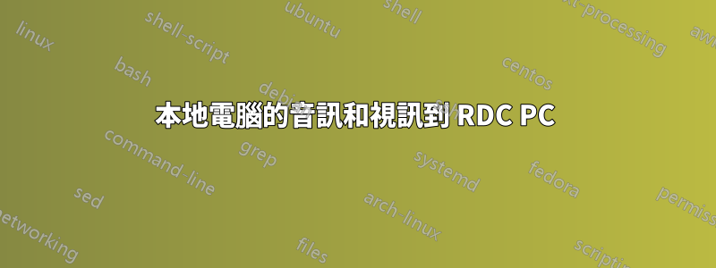 本地電腦的音訊和視訊到 RDC PC