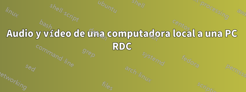 Audio y vídeo de una computadora local a una PC RDC