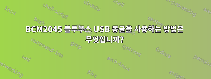 BCM2045 블루투스 USB 동글을 사용하는 방법은 무엇입니까?