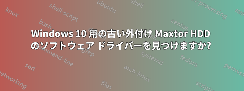 Windows 10 用の古い外付け Maxtor HDD のソフトウェア ドライバーを見つけますか?