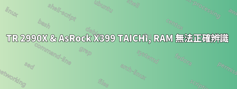 TR 2990X & AsRock X399 TAICHI, RAM 無法正確辨識