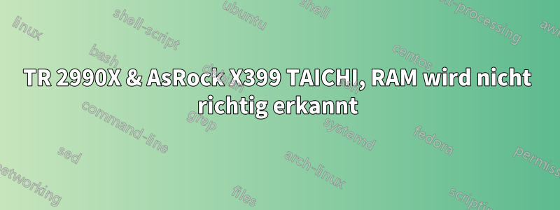 TR 2990X & AsRock X399 TAICHI, RAM wird nicht richtig erkannt