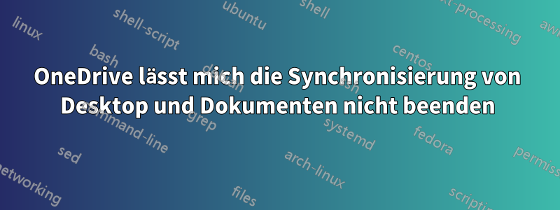 OneDrive lässt mich die Synchronisierung von Desktop und Dokumenten nicht beenden