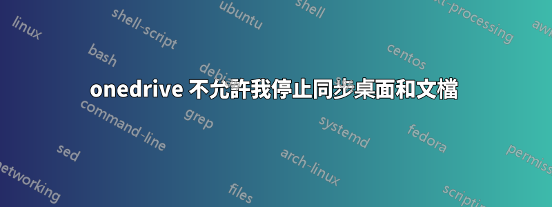 onedrive 不允許我停止同步桌面和文檔