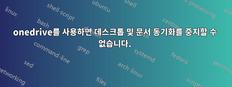 onedrive를 사용하면 데스크톱 및 문서 동기화를 중지할 수 없습니다.