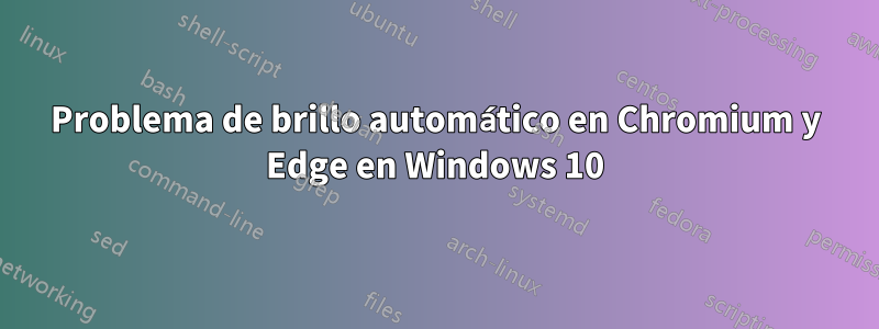 Problema de brillo automático en Chromium y Edge en Windows 10