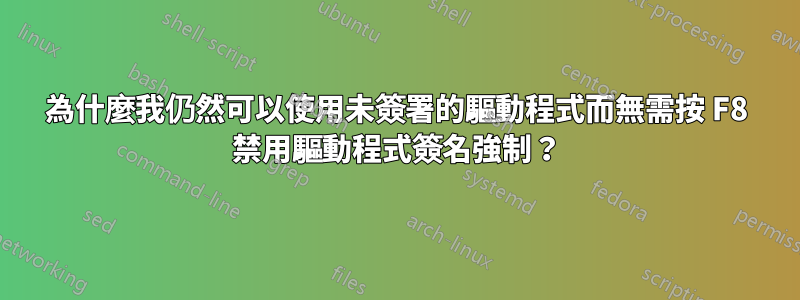 為什麼我仍然可以使用未簽署的驅動程式而無需按 F8 禁用驅動程式簽名強制？