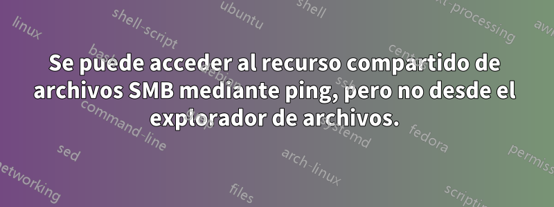 Se puede acceder al recurso compartido de archivos SMB mediante ping, pero no desde el explorador de archivos.