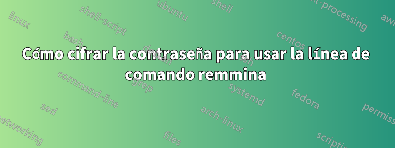 Cómo cifrar la contraseña para usar la línea de comando remmina