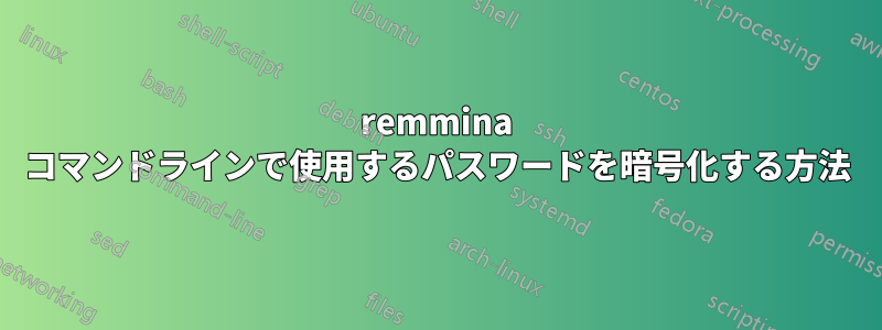 remmina コマンドラインで使用するパスワードを暗号化する方法