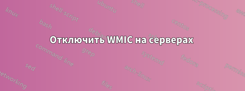 Отключить WMIC на серверах