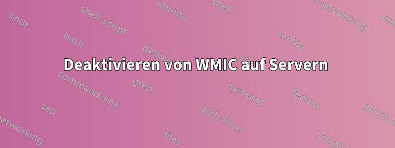 Deaktivieren von WMIC auf Servern