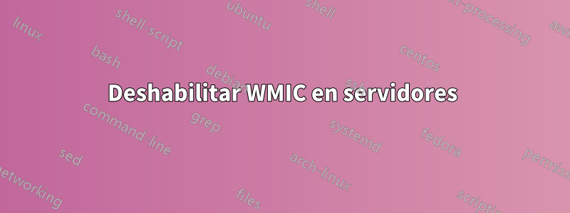 Deshabilitar WMIC en servidores