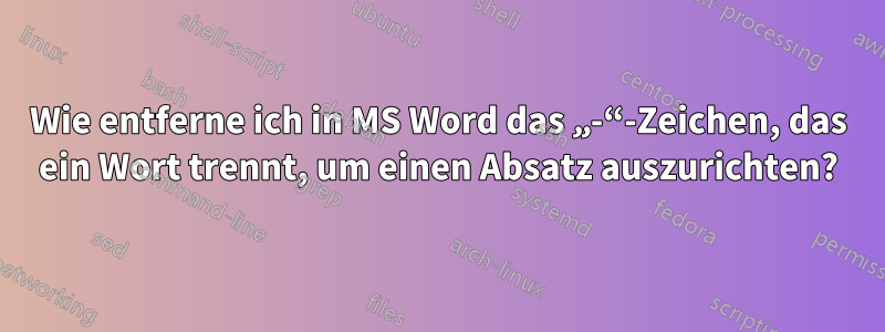 Wie entferne ich in MS Word das „-“-Zeichen, das ein Wort trennt, um einen Absatz auszurichten?