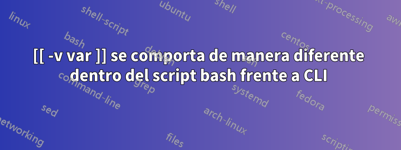 [[ -v var ]] se comporta de manera diferente dentro del script bash frente a CLI