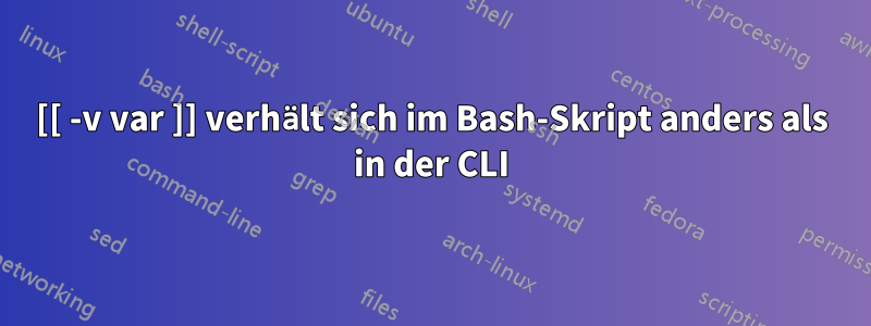 [[ -v var ]] verhält sich im Bash-Skript anders als in der CLI