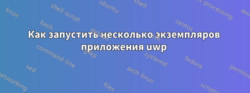 Как запустить несколько экземпляров приложения uwp