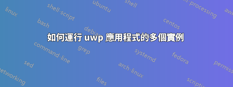 如何運行 uwp 應用程式的多個實例