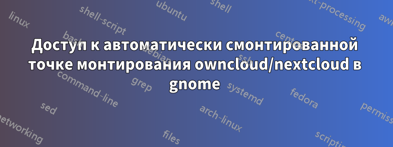 Доступ к автоматически смонтированной точке монтирования owncloud/nextcloud в gnome