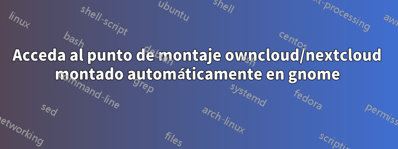 Acceda al punto de montaje owncloud/nextcloud montado automáticamente en gnome