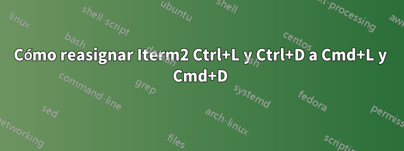 Cómo reasignar Iterm2 Ctrl+L y Ctrl+D a Cmd+L y Cmd+D