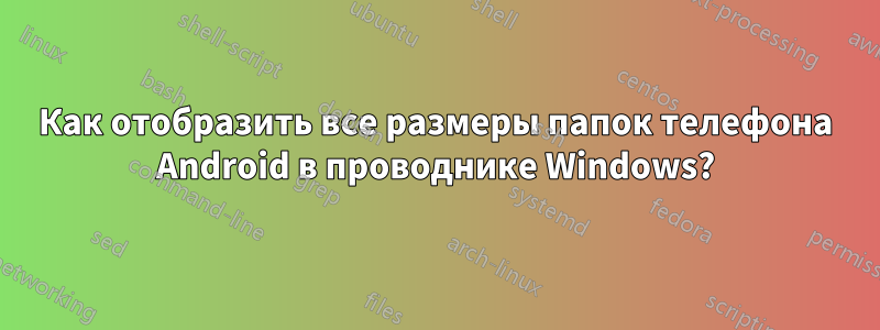 Как отобразить все размеры папок телефона Android в проводнике Windows?