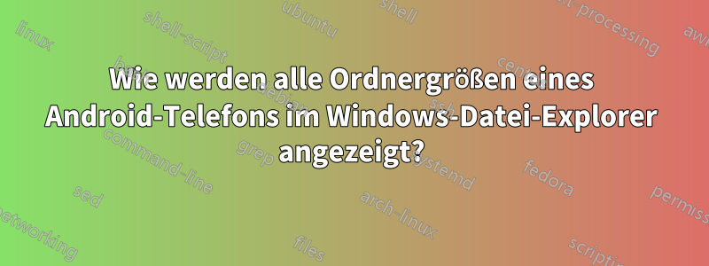 Wie werden alle Ordnergrößen eines Android-Telefons im Windows-Datei-Explorer angezeigt?