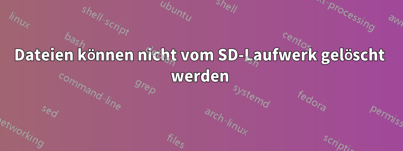 Dateien können nicht vom SD-Laufwerk gelöscht werden