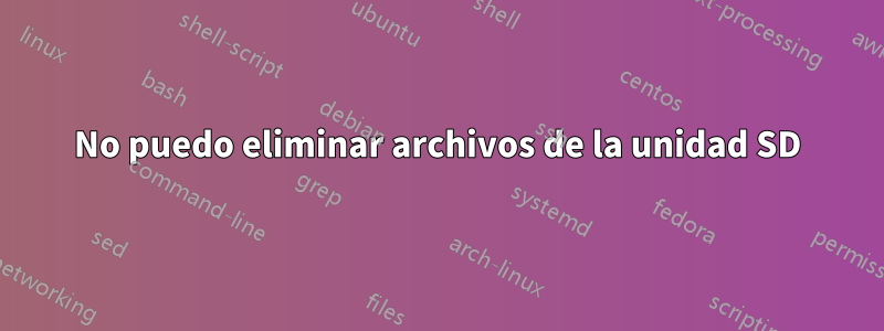 No puedo eliminar archivos de la unidad SD