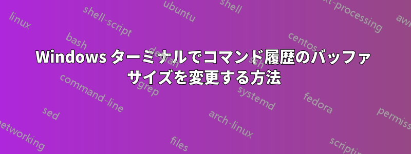 Windows ターミナルでコマンド履歴のバッファ サイズを変更する方法