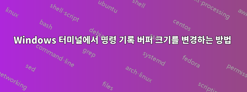 Windows 터미널에서 명령 기록 버퍼 크기를 변경하는 방법