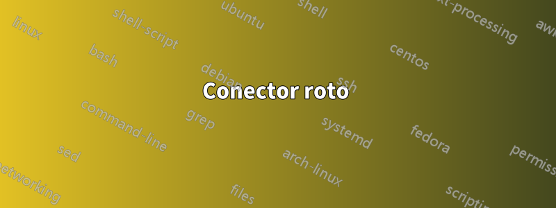 Conector roto