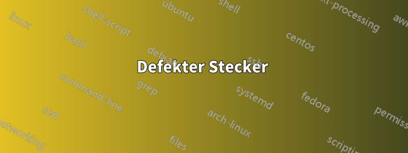 Defekter Stecker