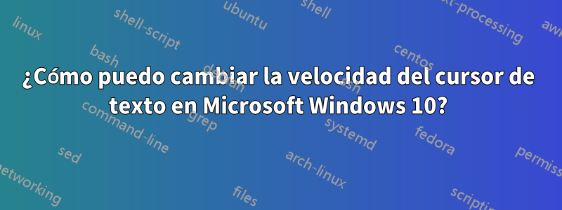 ¿Cómo puedo cambiar la velocidad del cursor de texto en Microsoft Windows 10?