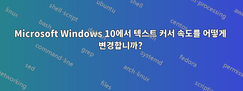 Microsoft Windows 10에서 텍스트 커서 속도를 어떻게 변경합니까?