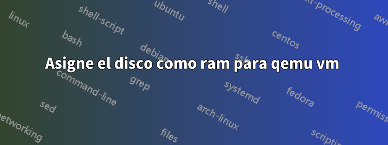 Asigne el disco como ram para qemu vm