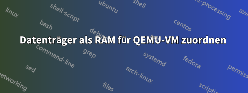 Datenträger als RAM für QEMU-VM zuordnen