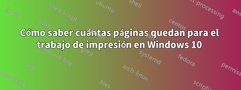 Cómo saber cuántas páginas quedan para el trabajo de impresión en Windows 10