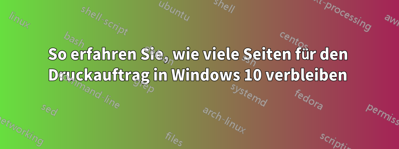 So erfahren Sie, wie viele Seiten für den Druckauftrag in Windows 10 verbleiben