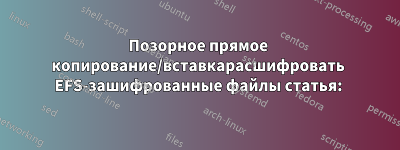 Позорное прямое копирование/вставкарасшифровать EFS-зашифрованные файлы статья: