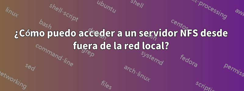 ¿Cómo puedo acceder a un servidor NFS desde fuera de la red local?