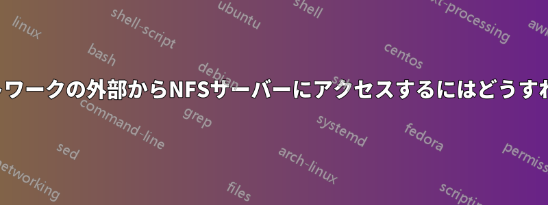 ローカルネットワークの外部からNFSサーバーにアクセスするにはどうすればいいですか