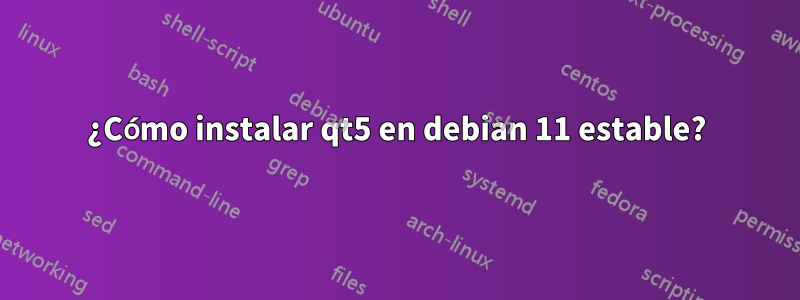 ¿Cómo instalar qt5 en debian 11 estable?