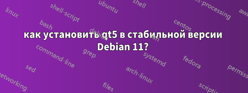 как установить qt5 в стабильной версии Debian 11?