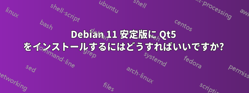 Debian 11 安定版に Qt5 をインストールするにはどうすればいいですか?