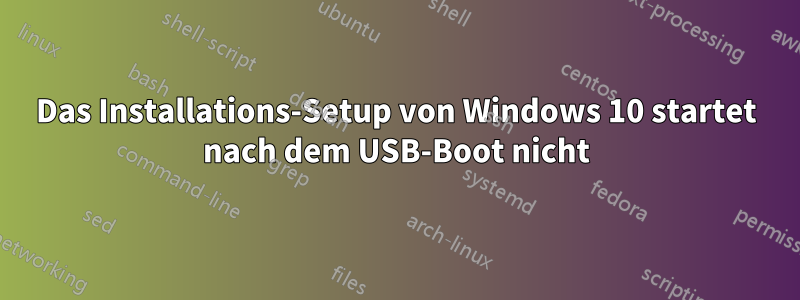 Das Installations-Setup von Windows 10 startet nach dem USB-Boot nicht