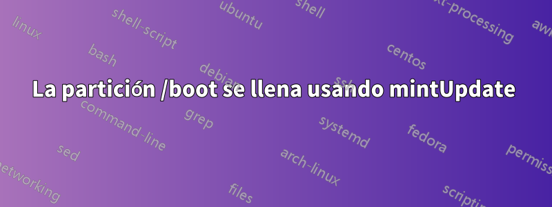 La partición /boot se llena usando mintUpdate