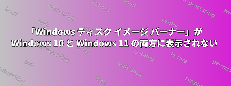 「Windows ディスク イメージ バーナー」が Windows 10 と Windows 11 の両方に表示されない