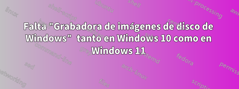 Falta "Grabadora de imágenes de disco de Windows" tanto en Windows 10 como en Windows 11