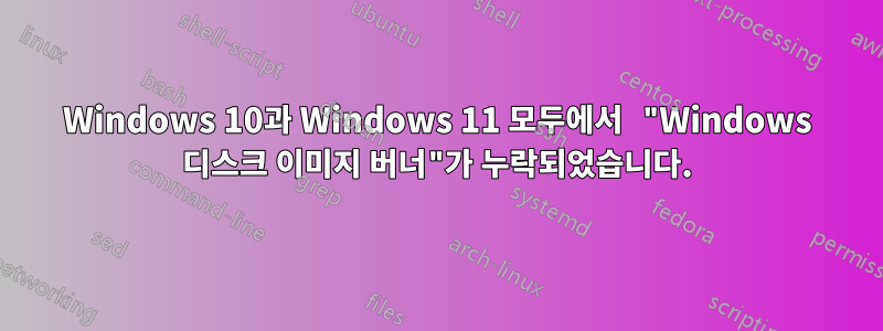 Windows 10과 Windows 11 모두에서 "Windows 디스크 이미지 버너"가 누락되었습니다.